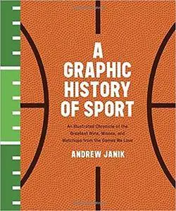 A Graphic History of Sport: An Illustrated Chronicle of the Greatest Wins, Misses, and Matchups from the Games We Love