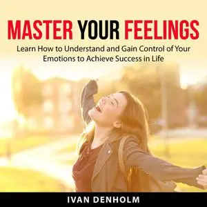 «Master Your Feelings» by Ivan Denholm