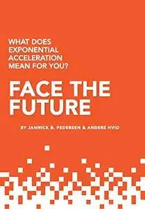 Face the Future: What does exponential acceleration mean for you?