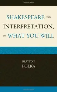 Shakespeare and Interpretation, or What You Will