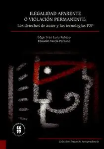«Ilegalidad aparente o violación permanente: los derechos de autor y las tecnologías P2P» by Édgar Iván León Robayo