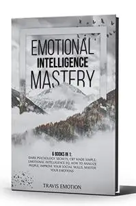 Emotional Intelligence Mastery: This Book Includes Dark Psychology Secrets, CBT Made Simple, Emotional Intelligence EQ
