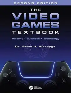 The Video Games Textbook: History • Business • Technology (2nd Edition)