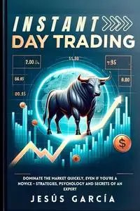 Instant Day Trading: Dominate the Market Quickly, Even if You're a Novice - Strategies, Psychology and Secrets of an Expert