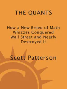 The Quants: How a New Breed of Math Whizzes Conquered Wall Street and Nearly Destroyed It (Repost)