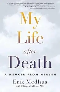 «My Life After Death: A Memoir from Heaven» by Elisa Medhus,Erik Medhus