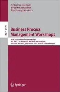 Business Process Management Workshops: BPM 2007 International Workshops, BPI, BPD, CBP, ProHealth, RefMod, semantics4ws, Brisba