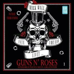 «Inte i det här livet... Guns N' Roses - Hårdrockens sista giganter - Del 1» by Mick Wall
