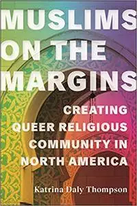 Muslims on the Margins: Creating Queer Religious Community in North America