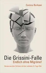 Die Grissini-Falle. Endlich ohne Migräne!: Heraus aus dem Schmerz mit der radikalen 21-Tage-Diät