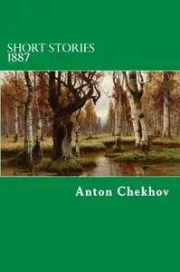 Short Stories 1887 (The Complete Short Stories of Anton Chekhov)