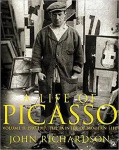 A Life of Picasso, Volume 2: The Painter of Modern Life, 1907-1917