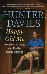 Happy Old Me: How to Live A Long Life, and Really Enjoy It