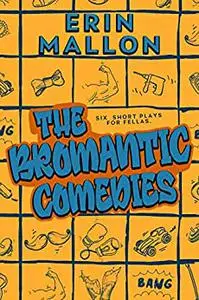 The Bromantic Comedies: six short plays for fellas