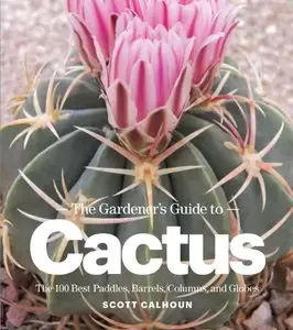 The Gardener's Guide to Cactus: The 100 Best Paddles, Barrels, Columns, and Globes [Repost]