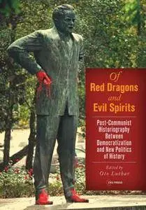 Of Red Dragons and Evil Spirits : Post-Communist Historiography Between Democratization and New Politics of History