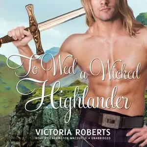«To Wed a Wicked Highlander» by Victoria Roberts