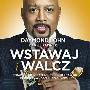 «Wstawaj i walcz. Sprawdzone strategie, techniki i nawyki produktywności ludzi sukcesu» by Daniel Paisner,Daymond John