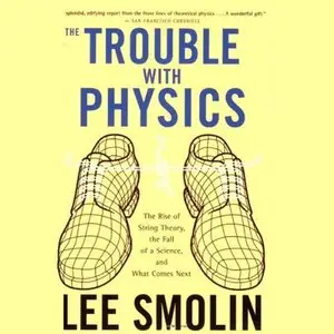 The Trouble with Physics: The Rise of String Theory, The Fall of a Science, and What Comes Next (Audiobook)