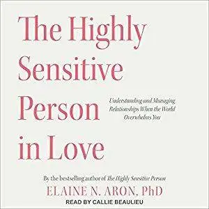 The Highly Sensitive Person in Love: Understanding and Managing Relationships When the World Overwhelms You [Audiobook]