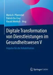 Digitale Transformation von Dienstleistungen im Gesundheitswesen V: Impulse für die Rehabilitation