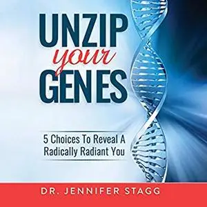 Unzip Your Genes: 5 Choices to Reveal a Radically Radiant You [Audiobook]
