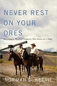 Never Rest on Your Ores: Building a Mining Company, One Stone at a Time (Volume 26)