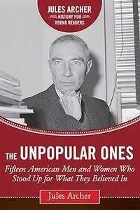 The Unpopular Ones: Fifteen American Men and Women Who Stood Up for What They Believed In