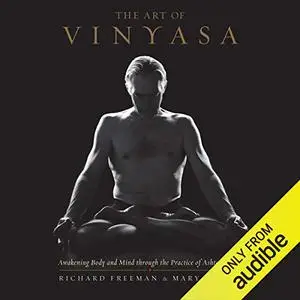 The Art of Vinyasa: Awakening Body and Mind Through the Practice of Ashtanga Yoga [Audiobook] (Repost)