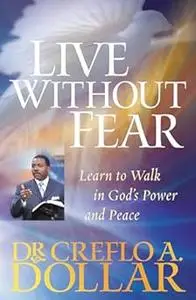 Live Without Fear: Learn to Walk in God's Power and Peace