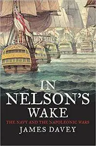 In Nelson's Wake: The Navy and the Napoleonic Wars