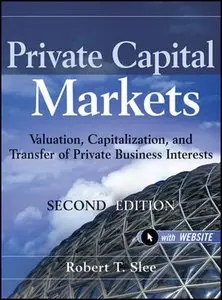 Private Capital Markets: Valuation, Capitalization, and Transfer of Private Business Interests + Website, 2 edition