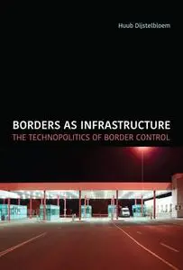 Borders as Infrastructure: The Technopolitics of Border Control (Infrastructures)