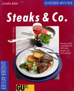 Steaks & Co. Knusprig, saftig, schnell gebraten. Raffinierte Rezepte, die leicht gelingen