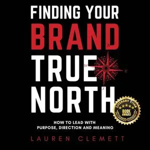 Finding Your Brand True North: How To Lead With Purpose, Direction And Meaning [Audiobook]