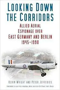 Looking Down the Corridors: Allied Aerial Espionage Over East Germany and Berlin, 1945-1990