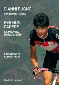 Gianni Bugno - Per non cadere. La mia vita in equilibrio