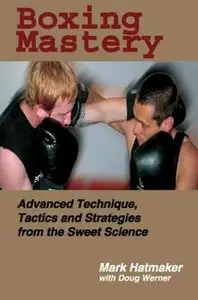 Boxing Mastery: Advanced Technique, Tactics, and Strategies from the Sweet Science [Repost]