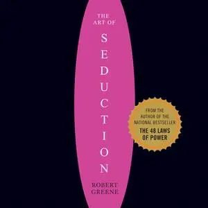 «The Art of Seduction: An Indispensible Primer on the Ultimate Form of Power» by Robert Greene