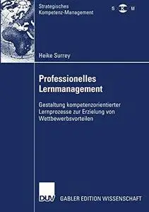 Professionelles Lernmanagement: Gestaltung kompetenzorientierter Lernprozesse zur Erzielung von Wettbewerbsvorteilen