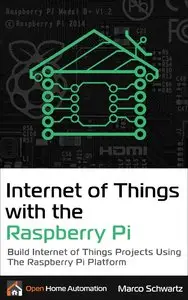Internet of Things with the Raspberry Pi: Build Internet of Things Projects Using the Raspberry Pi Platform