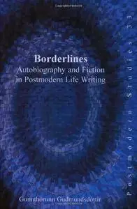 Borderlines: Autobiography and Fiction in Postmodern Life Writing (Postmodern Studies 33)(Repost)