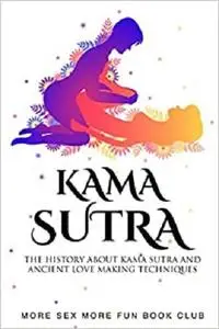 Kama Sutra: Uncensored History and Facts Guide About Ancient Love Making