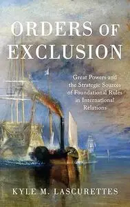 Orders of Exclusion: Great Powers and the Strategic Sources of Foundational Rules in International Relations (Repost)