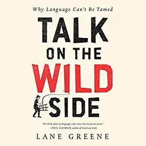 Talk on the Wild Side: Why Language Can't Be Tamed [Audiobook]