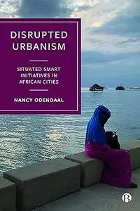 Disrupted Urbanism: Situated Smart Initiatives in African Cities