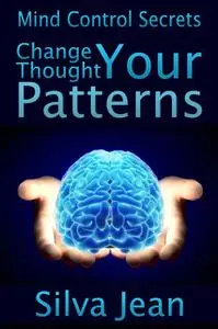 «Change Your Thought Patterns: Mind Control Secrets» by Silva JD Jean