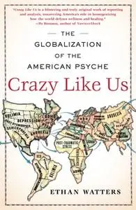 «Crazy Like Us: The Globalization of the American Psyche» by Ethan Watters