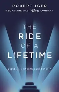 The Ride of a Lifetime: Lessons in Creative Leadership from the CEO of the Walt Disney Company, UK Edition