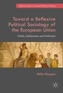 Toward a Reflexive Political Sociology of the European Union: Fields, Intellectuals and Politicians (Repost)